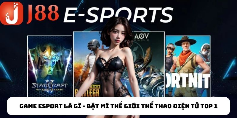 Nắm vững kiến ​​thức game Esport là gì